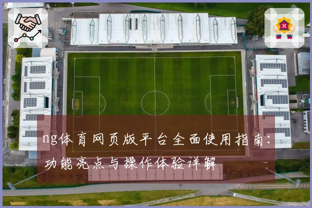 ng体育网页版平台全面使用指南：功能亮点与操作体验详解