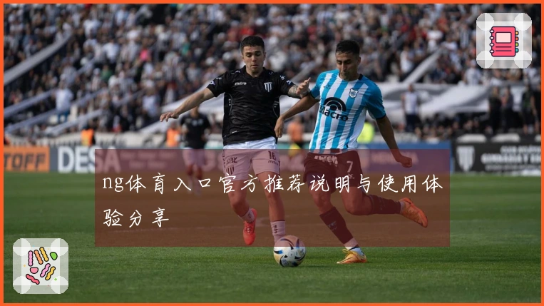 ng体育入口官方推荐说明与使用体验分享